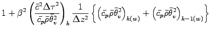 $\displaystyle 1 + \beta^{2}
\left(
\frac{\bar{c}^{2}{\Delta \tau}^{2}}{\bar{c_{...
...
+
\left(
\bar{c_{p}} \bar{\rho} \bar{\theta}_{v}^{2}
\right)_{k-1(w)}
\right\}$