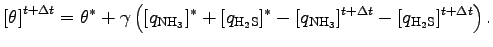 $\displaystyle \left[ \theta \right]^{t + \Delta t}
=
\theta^{*} + \gamma \left(...
...}]^{*}
- [q_{\rm NH_3}]^{t + \Delta t} - [q_{\rm H_2S}]^{t + \Delta t}
\right).$