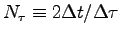 $N_{\tau}\equiv 2\Delta t/\Delta
\tau$