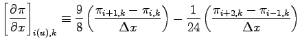 $\displaystyle \left[\DP{\pi}{x} \right]_{i(u),k}
\equiv \frac{9}{8}\left(\frac{...
...\right) -
\frac{1}{24}\left(\frac{\pi_{i+2, k} - \pi_{i-1, k}}{\Delta x}\right)$