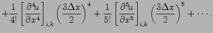 $\displaystyle + \frac{1}{4!}\left[\DP[4]{u}{x} \right]_{i,k}
\left(\frac{3\Delt...
...left[\DP[5]{u}{x} \right]_{i,k}
\left(\frac{3\Delta x}{2}\right)^{5}
+ \cdots .$