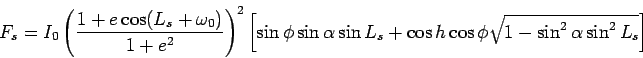 \begin{displaymath}
F_{s} = I_{0}\left(\frac{1+e\cos (L_{s}+\omega_{0})}{1+e^{2...
...s h \cos \phi \sqrt{1-\sin ^{2}\alpha \sin ^{2}L_{s}}
\right]
\end{displaymath}