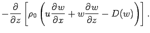 $\displaystyle - \DP{}{z}\left[ \rho _{0}\left
( u\DP{w}{x} + w\DP{w}{z} - D(w) \right) \right].$