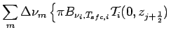 $\displaystyle \sum _{m}\Delta \nu _{m}\left\{
\pi B_{\nu _{i},T_{sfc,i}}{\cal T}_{i}(0,z_{j+\frac{1}{2}})
\right.$