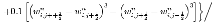 $\displaystyle \left.
\left.
+ 0.1
\left[ \left(w_{i,j++\frac{3}{2}}^{n}-w_{i,j+...
...,j+\frac{1}{2}}^{n}-w_{i,j-\frac{1}{2}}^{n}\right)^{3}
\right]
\right\}
\right/$