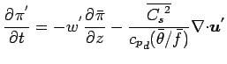 $\displaystyle \DP{\pi^{'}}{t}
=
- w^{'} \DP{\bar{\pi}}{z}
- \frac{\overline{{C_{s}}^{2}} }{ {c_{p}}_{d} (\bar{\theta} /\bar{f})}
\Ddiv \Dvect{u^{'}}$