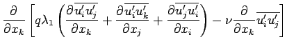 $\displaystyle \DP{}{x_{k}}\left[
q\lambda _{1}\left(
\DP{\overline{u^{\prime}_{...
...}}{x_{i}}\right)
-\nu\DP{}{x_{k}}\overline{u^{\prime}_{i}u^{\prime}_{j}}\right]$