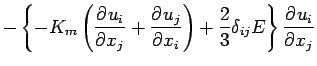 $\displaystyle - \left\{
- K_{m} \left(\DP{u_{i}}{x_{j}} + \DP{u_{j}}{x_{i}}\right)
+ \frac{2}{3} \delta_{ij} E
\right\}
\DP{u_{i}}{x_{j}}$