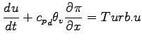 $\displaystyle \DD{u}{t} + {{c_{p}}_{d}} \theta_{v} \DP{\pi}{x} = Turb.u$