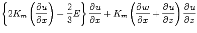 $\displaystyle \left\{
2 K_{m} \left(\DP{u}{x} \right)
- \frac{2}{3} E
\right\}
\DP{u}{x}
+
K_{m} \left( \DP{w}{x} + \DP{u}{z} \right)
\DP{u}{z}$