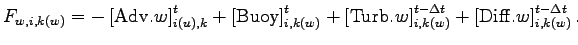 $\displaystyle F_{w,i,k(w)} =
- \left[ {\rm Adv}.w \right]_{i(u),k}^{t}
+ \left[...
..._{i,k(w)}^{t - \Delta t}
+ \left[ {\rm Diff}.w \right]_{i,k(w)}^{t - \Delta t}.$