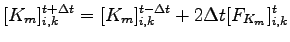 $\displaystyle [K_{m}]_{i,k}^{t + \Delta t} = [K_{m}]_{i,k}^{t - \Delta t}
+ 2 \Delta t [F_{K_m}]_{i,k}^{t}$