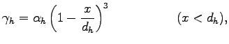 $\displaystyle \gamma_{h} = \alpha_{h} \left( 1 - \frac{x}{d_{h}}\right)^{3}
\hspace{5em} (x < d_{h}),$