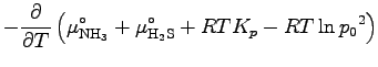 $\displaystyle - \DP{}{T}
\left(
\mu_{\rm NH_3}^{\circ} + \mu_{\rm H_2S}^{\circ} + RT K_{p}
- RT \ln {p_{0}}^{2}
\right)$