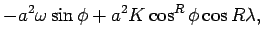 $\displaystyle -a^{2}\omega \sin \phi + a^{2}K\cos ^{R}\phi \cos R\lambda,$