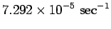 $\displaystyle 7.292 \times 10^{-5} \mbox{ sec}^{-1}$