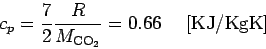 \begin{displaymath}
c_p = \frac{7}{2}\frac{R}{M_{{\rm CO}_2}} = 0.66 \ \ \ \ {\rm [KJ/Kg K]}
\end{displaymath}