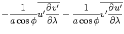 $\displaystyle - \Dinv{a\cos\phi}\overline{u'\DP{v'}{\lambda}}
- \Dinv{a \cos \phi} \overline{v' \DP{u'}{\lambda}}$