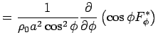 $\displaystyle = \Dinv{\rho_0 a^2 \cos^2 \phi} 
 \DP{}{\phi}
 \left(
 \cos \phi F^{*}_{\phi}
 \right)$