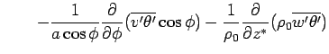 $\displaystyle \qquad
 - \Dinv{a\cos\phi}\DP{}{\phi}(\overline{v'\theta'}\cos\phi)
 - \Dinv{\rho_0}\DP{}{z^*}(\rho_0\overline{w'\theta'})$