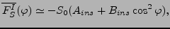 $\displaystyle \overline{F_S^I} (\varphi) \simeq - S_0 ( A_{ins} + B_{ins} \cos^2 \varphi ) ,$