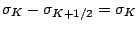 $\displaystyle \sigma_{K} - \sigma_{K+1/2}
= \sigma_{K}$