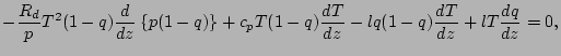 $\displaystyle - \frac{R_d}{p} T^2 (1-q) \DD{}{z} \left\{ p (1-q) \right\}
+ c_p T (1-q)
\DD{T}{z}
- l q (1-q) \DD{T}{z}
+ l T \DD{q}{z}
= 0,$