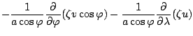 $\displaystyle - \frac{1}{a \cos \varphi} \DP{}{\varphi}
( \zeta v \cos \varphi )
- \frac{1}{a \cos \varphi} \DP{}{\lambda}
( \zeta u )$