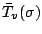 $\bar{T}_v(\sigma)$