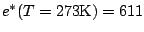 $e^*(T=273\mbox{K}) = 611$