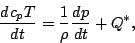 \begin{displaymath}
\DD{c_p T}{t} = \frac{1}{\rho} \DD{p}{t} + Q^*,
\end{displaymath}