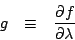 \begin{eqnarray*}
g&\equiv& \DP{f}{\lambda}
\end{eqnarray*}