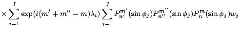 $\displaystyle \vspace{4cm}
\times
\sum_{i=1}^I
\exp(i(m'+m''-m) \lambda_i)
\sum...
...^J
P_{n'}^{m'}(\sin \phi_j)
P_{n''}^{m''}(\sin \phi_j)
P_n^{m}(\sin \phi_j) w_j$