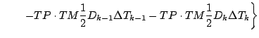 $\displaystyle \qquad \left.
- TP \cdot TM \frac{1}{2} D_{k-1} \Delta T_{k-1}
- TP \cdot TM \frac{1}{2} D_{k} \Delta T_{k}
\right\}$