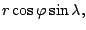 $\displaystyle r \cos \varphi \sin \lambda,$