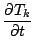 $\displaystyle \frac{\partial T_k}{\partial t}$