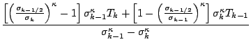 $\displaystyle \frac{ \left[ \left( \frac{ \sigma_{k-1/2} }
{ \sigma_k } \right)...
...ight] \sigma_k^{\kappa} T_{k-1} }
{ \sigma_{k-1}^{\kappa} - \sigma_k^{\kappa} }$