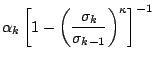 $\displaystyle \alpha_k
\left[ 1- \left( \frac{ \sigma_k }{ \sigma_{k-1} }
\right)^{\kappa} \right]^{-1}$