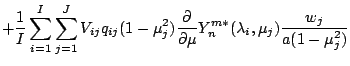 $\displaystyle + \frac{1}{I} \sum_{i=1}^{I} \sum_{j=1}^{J}
V_{ij} q_{ij}
(1-\mu_...
...rtial }{\partial \mu} Y_n^{m *} ( \lambda_i, \mu_j )
\frac{w_j}{a(1-\mu_j^{2})}$