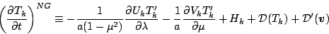 \begin{displaymath}
\left( \DP{T_{k}}{t} \right)^{NG}
\equiv - \frac{1}{a(1-\...
... + H_{k}
+ {\cal D}(T_{k})
+ {\cal D}^{\prime}(\Dvect{v})
\end{displaymath}