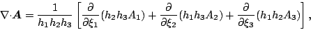 \begin{displaymath}
\Ddiv \Dvect{A}
= \frac{1}{h_1 h_2 h_3}
\left[ \DP{}{\x...
...\xi_2} ( h_1 h_3 A_2)
+ \DP{}{\xi_3} ( h_1 h_2 A_3)
\right],
\end{displaymath}