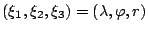 $(\xi_1, \xi_2, \xi_3) = (\lambda, \varphi, r)$