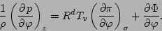 \begin{displaymath}
\frac{1}{\rho} \left( \DP{p}{\varphi} \right)_z
= R^d T_v \DP[][\sigma]{\pi}{\varphi} + \DP{\Phi}{\varphi}.
\end{displaymath}