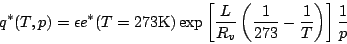 \begin{displaymath}
q^*(T,p) = \epsilon
e^*(T=273\mbox{K})
\exp \left[ \fra...
...eft( \frac{1}{273} - \frac{1}{T} \right)
\right]
\frac{1}{p}
\end{displaymath}