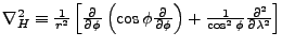 $\nabla_H^2 \equiv
\frac{1}{r^2}
\left[ \DP{}{\phi} \left( \cos \phi \DP{}{\phi} \right)
+ \frac{1}{\cos^2 \phi} \DP[2]{}{\lambda}
\right]
$