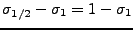 $\displaystyle \sigma_{1/2} - \sigma_{1}
= 1 -\sigma_{1}$