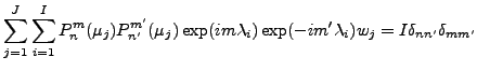 $\displaystyle \sum_{j=1}^{J}
\sum_{i=1}^{I}
P_n^m (\mu_j) P_{n'}^{m'} (\mu_j)
\exp(i m \lambda_i) \exp(-i m' \lambda_i) w_j
= I \delta_{nn'} \delta_{mm'}$