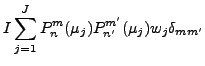 $\displaystyle I \sum_{j=1}^{J}
P_n^m (\mu_j) P_{n'}^{m'} (\mu_j) w_j \delta_{mm'}$