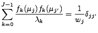 $\displaystyle \sum_{k=0}^{J-1}
\frac{f_k (\mu_j) f_k (\mu_{j'}) }{\lambda_k}
= \frac{1}{w_j} \delta_{jj'}$