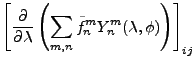 $\displaystyle \left[
\DP{}{\lambda} \left(
\sum_{m,n} \tilde{f}_n^m Y_n^m (\lambda, \phi)
\right)
\right]_{ij}$